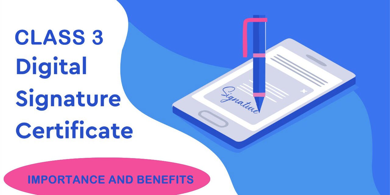 What is the Importance and Benefits of Class 3 Digital Signature Certificate ?